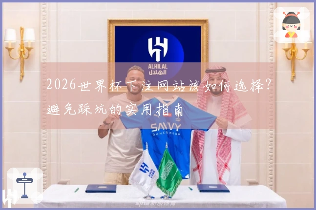 2026世界杯下注网站该如何选择？避免踩坑的实用指南